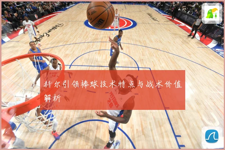 科尔引领棒球技术特点与战术价值解析