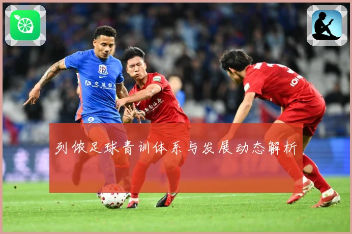 列侬足球青训体系与发展动态解析