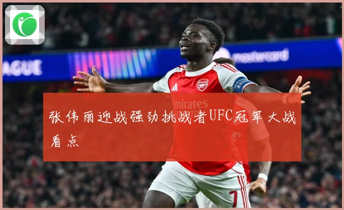 张伟丽迎战强劲挑战者UFC冠军大战看点