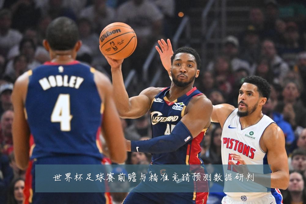 世界杯足球赛前瞻与精准竞猜预测数据研判