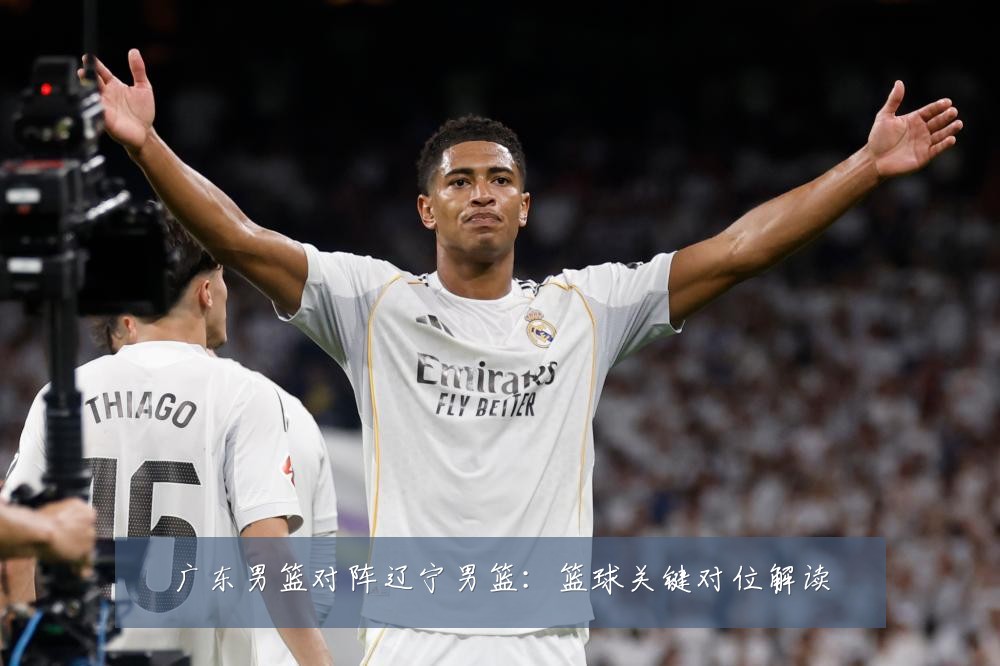 广东男篮对阵辽宁男篮:篮球关键对位解读