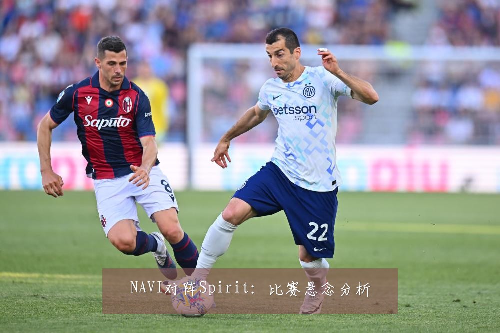 NAVI对阵Spirit：比赛悬念分析